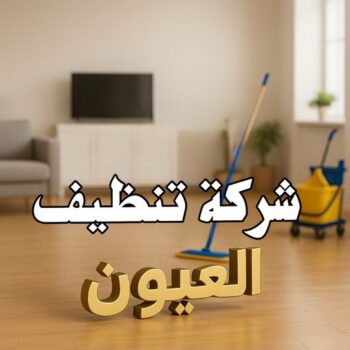 تنظيف العيون - شركة تنظيف العيون - شهيد📞99663955 - شركة تنظيف منازل العيون - تنظيف شقق العيون -شركات تنظيف العيون - تنظيف منازل العيون